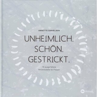 Unheimlich. Schön. Gestrickt. 16 ausgefallene Strickmodelle für Frauen von Annette Danielsen