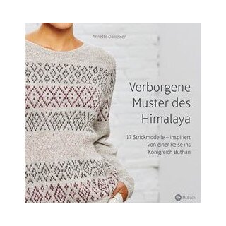 Verborgene Muster des Himalaya: 17 Strickmodelle - inspiriert von einer Reise ins Königreich Bhutan - Annette Danielsen